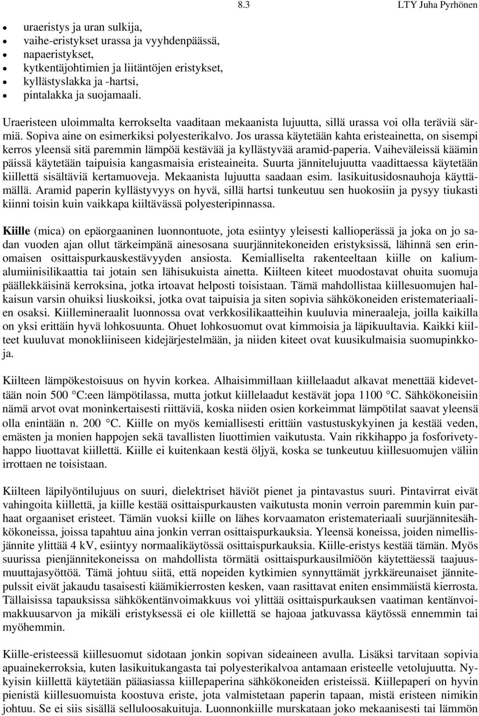 Jos urassa käytetään kahta eristeainetta, on sisempi kerros yleensä sitä paremmin lämpöä kestävää ja kyllästyvää aramid-paperia.