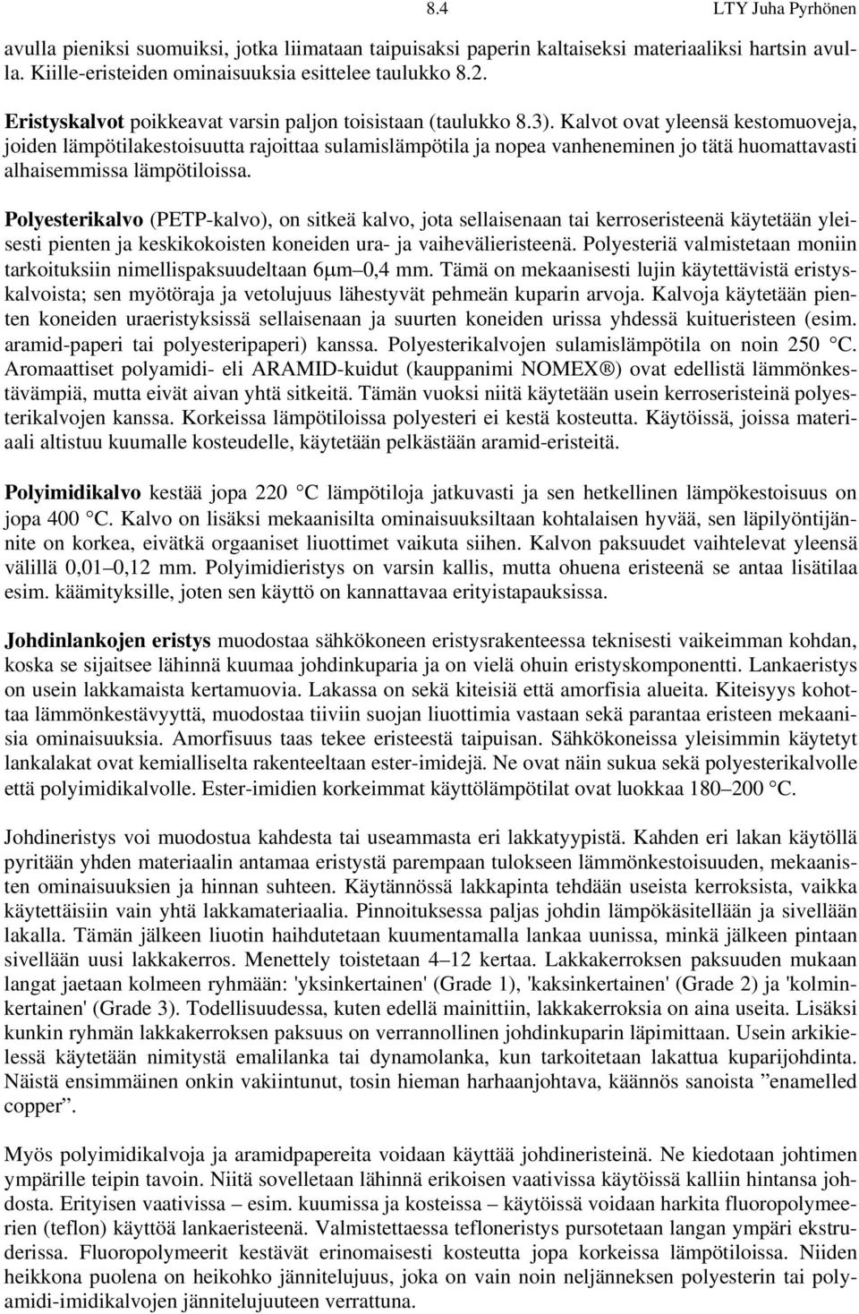 Kalvot ovat yleensä kestomuoveja, joiden lämpötilakestoisuutta rajoittaa sulamislämpötila ja nopea vanheneminen jo tätä huomattavasti alhaisemmissa lämpötiloissa.