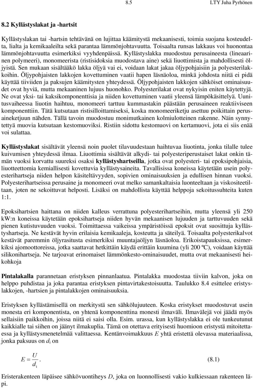 Toisaalta runsas lakkaus voi huonontaa lämmönjohtavuutta esimerkiksi vyyhdenpäissä.