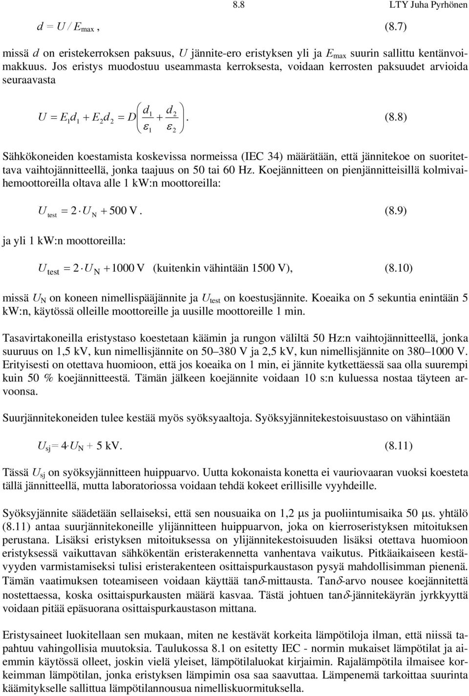 8) ε1 ε 2 Sähkökoneiden koestamista koskevissa normeissa (IEC 34) määrätään, että jännitekoe on suoritettava vaihtojännitteellä, jonka taajuus on 50 tai 60 Hz.
