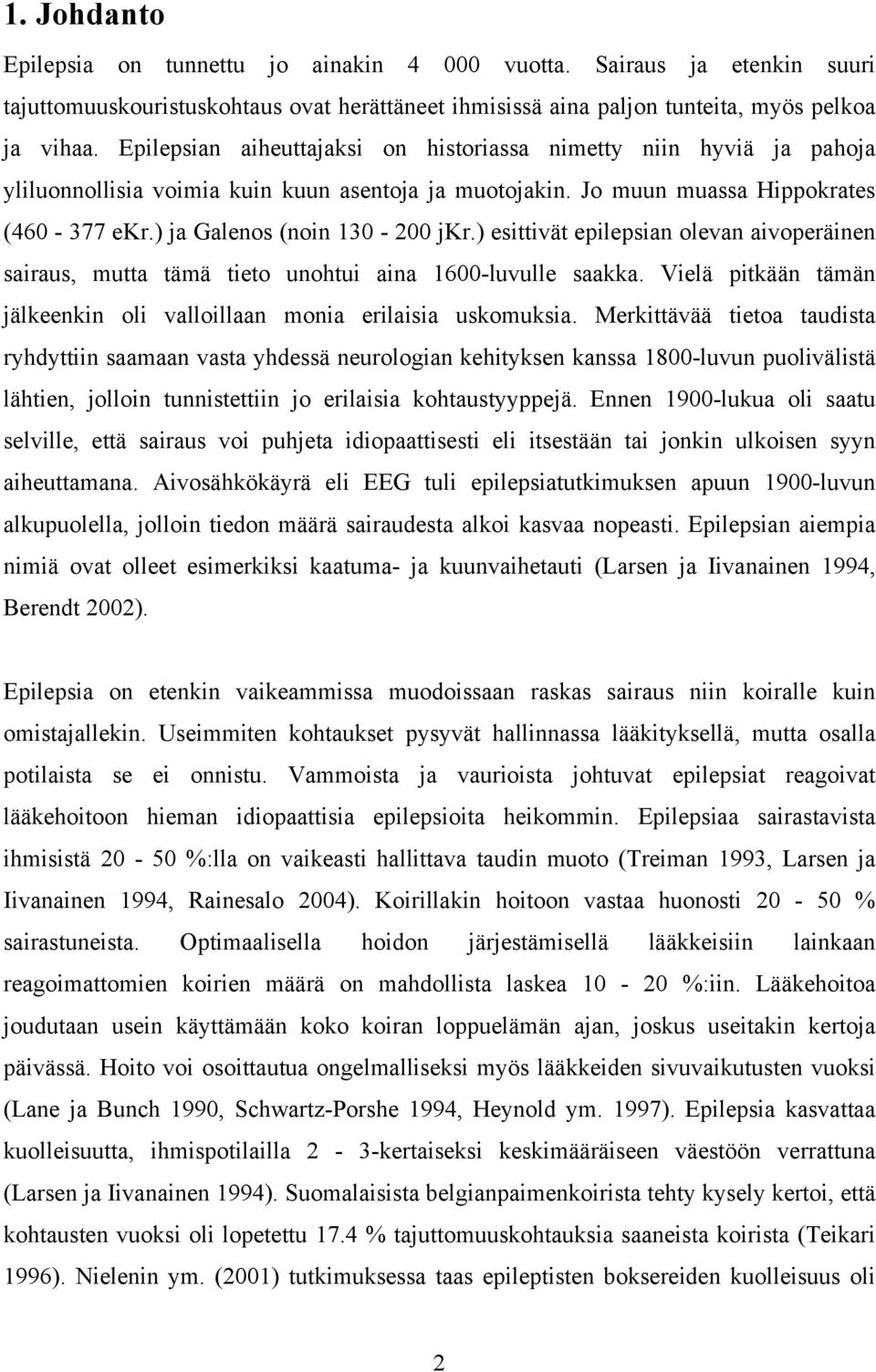 ) esittivät epilepsian olevan aivoperäinen sairaus, mutta tämä tieto unohtui aina 1600-luvulle saakka. Vielä pitkään tämän jälkeenkin oli valloillaan monia erilaisia uskomuksia.