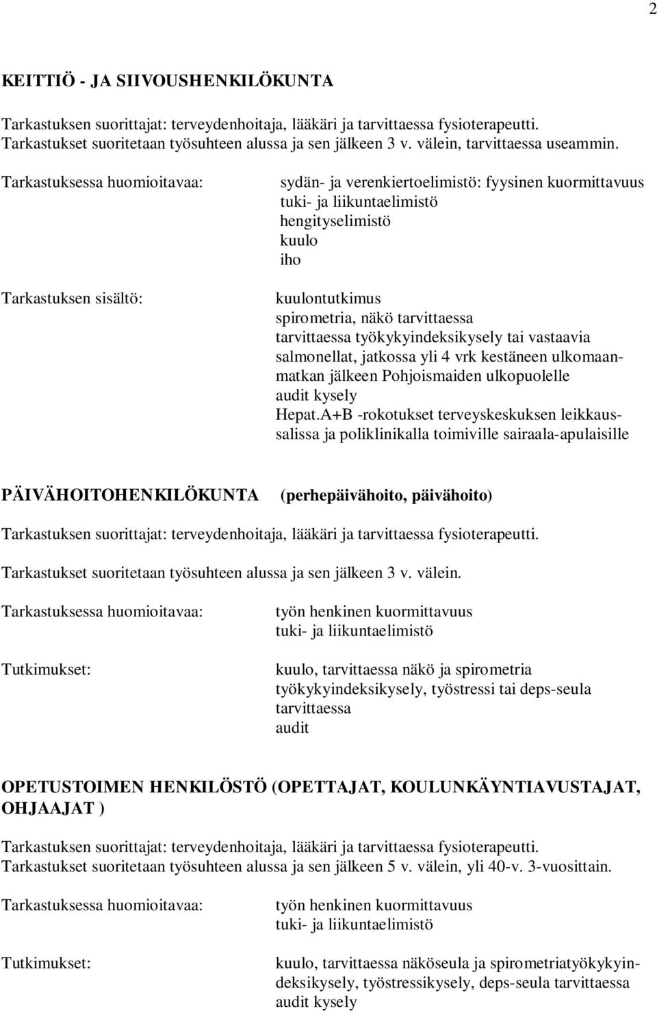 Tarkastuksessa huomioitavaa: Tarkastuksen sisältö: sydän- ja verenkiertoelimistö: fyysinen kuormittavuus tuki- ja liikuntaelimistö hengityselimistö kuulo iho kuulontutkimus spirometria, näkö