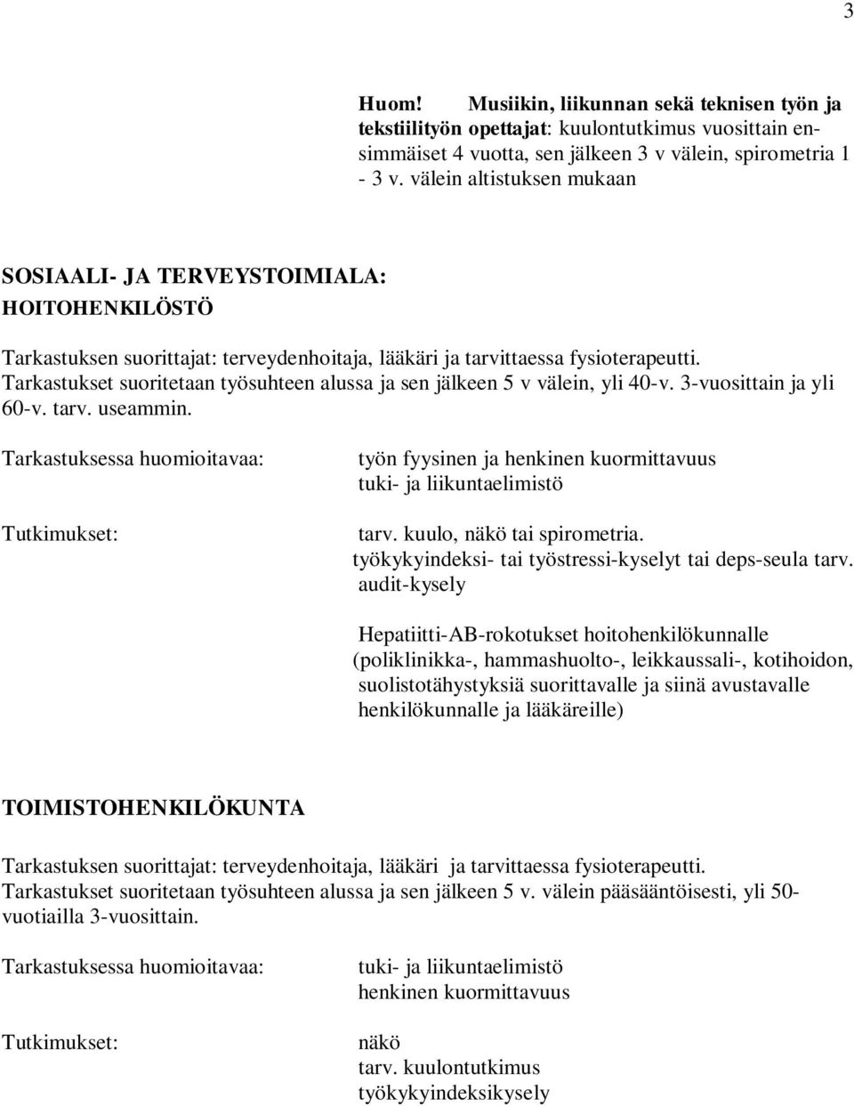 Tarkastukset suoritetaan työsuhteen alussa ja sen jälkeen 5 v välein, yli 40-v. 3-vuosittain ja yli 60-v. tarv. useammin.