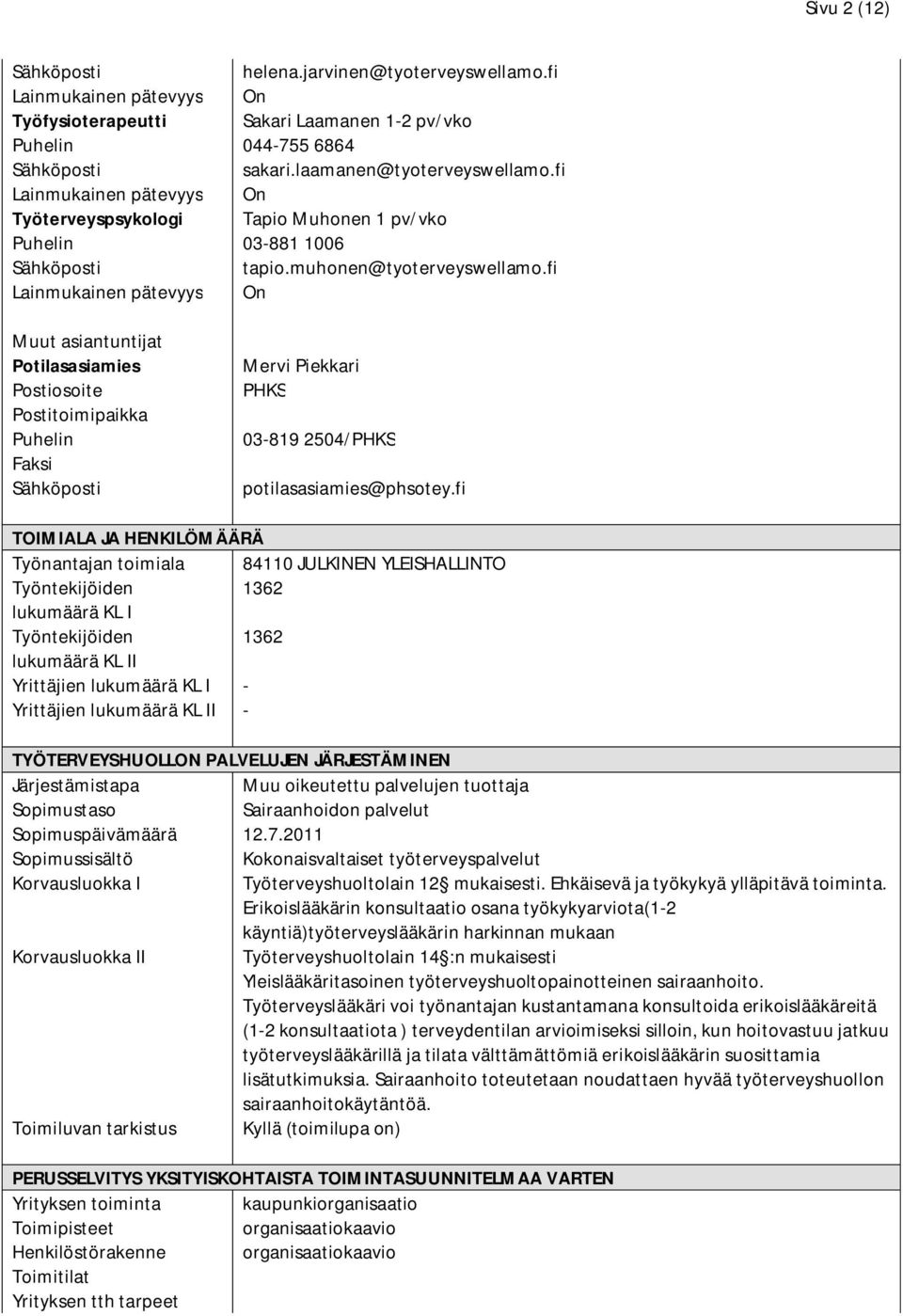 fi Lainmukainen pätevyys On Muut asiantuntijat Potilasasiamies Postiosoite Postitoimipaikka Puhelin Faksi Mervi Piekkari PHKS 03-819 2504/PHKS potilasasiamies@phsotey.