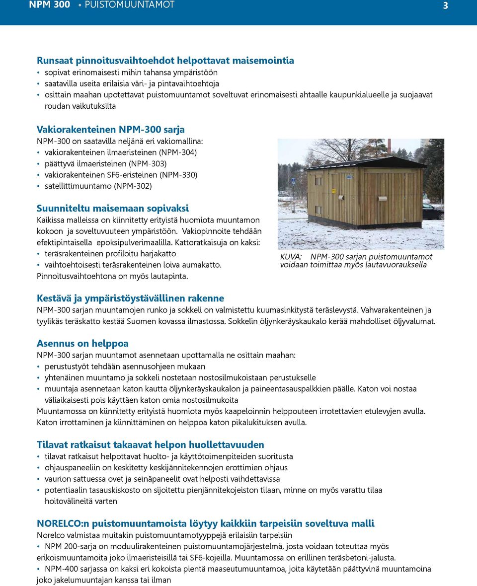 vakiorakenteinen ilmaeristeinen (NPM-304) päättyvä ilmaeristeinen (NPM-303) vakiorakenteinen SF6-eristeinen (NPM-330) satellittimuuntamo (NPM-302) Suunniteltu maisemaan sopivaksi Kaikissa malleissa