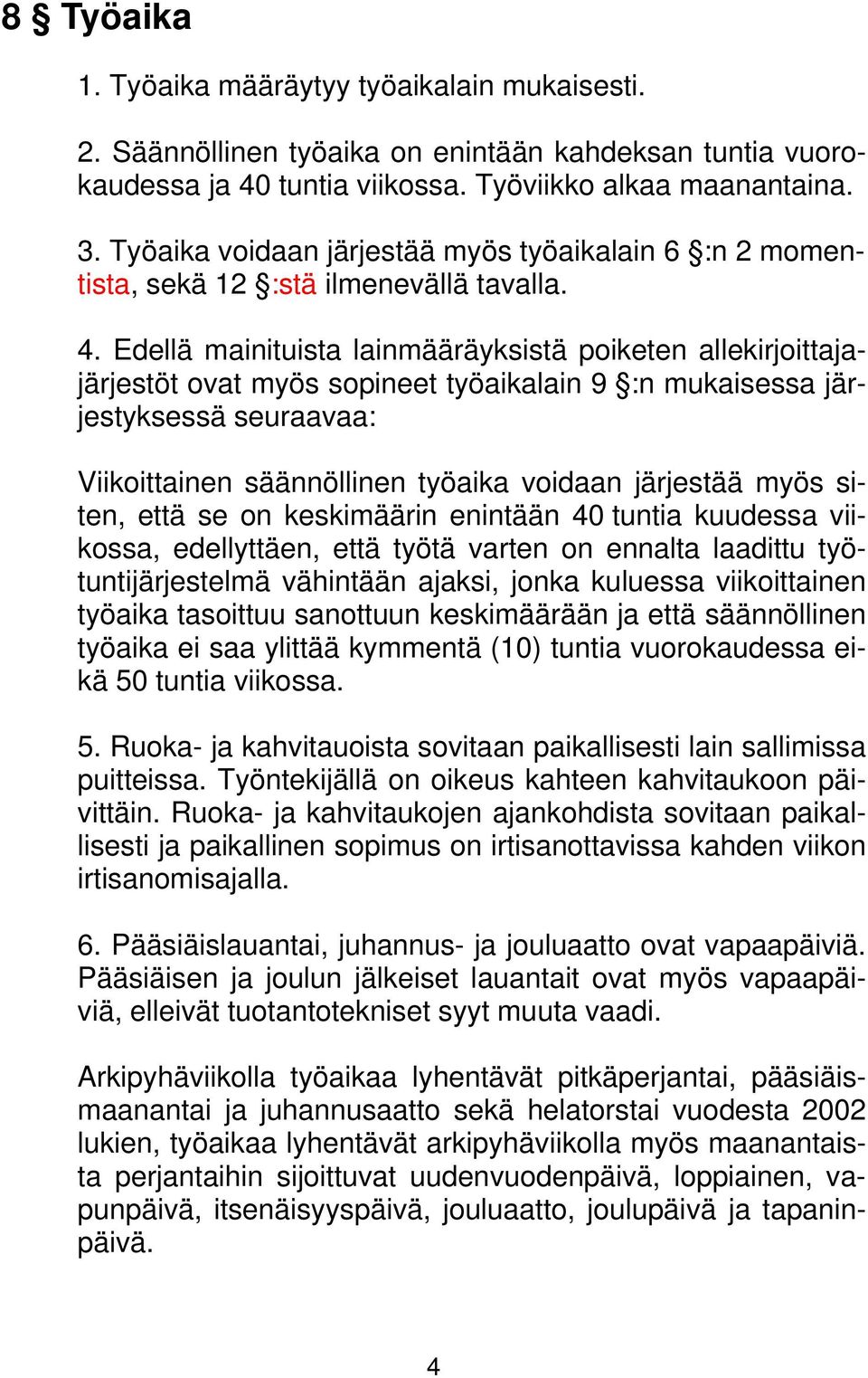 Edellä mainituista lainmääräyksistä poiketen allekirjoittajajärjestöt ovat myös sopineet työaikalain 9 :n mukaisessa järjestyksessä seuraavaa: Viikoittainen säännöllinen työaika voidaan järjestää