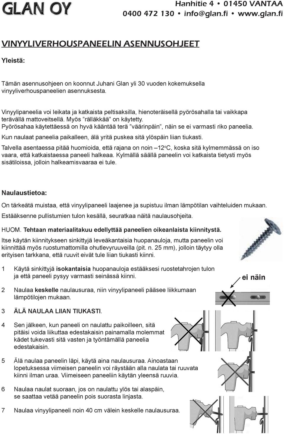 Vinyylipaneelia voi leikata ja katkaista peltisaksilla, hienoteräisellä pyörösahalla tai vaikkapa terävällä mattoveitsellä. Myös rälläkkää on käytetty.