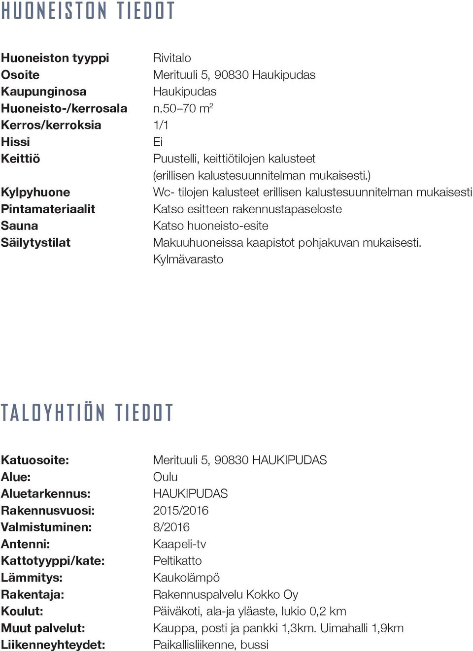 ) ylpyhuone Wc- tilojen kalusteet erillisen kalustesuunnitelman mukaisesti Pintamateriaalit atso esitteen rakennustapaseloste auna atso huoneisto-esite äilytystilat Makuuhuoneissa kaapistot