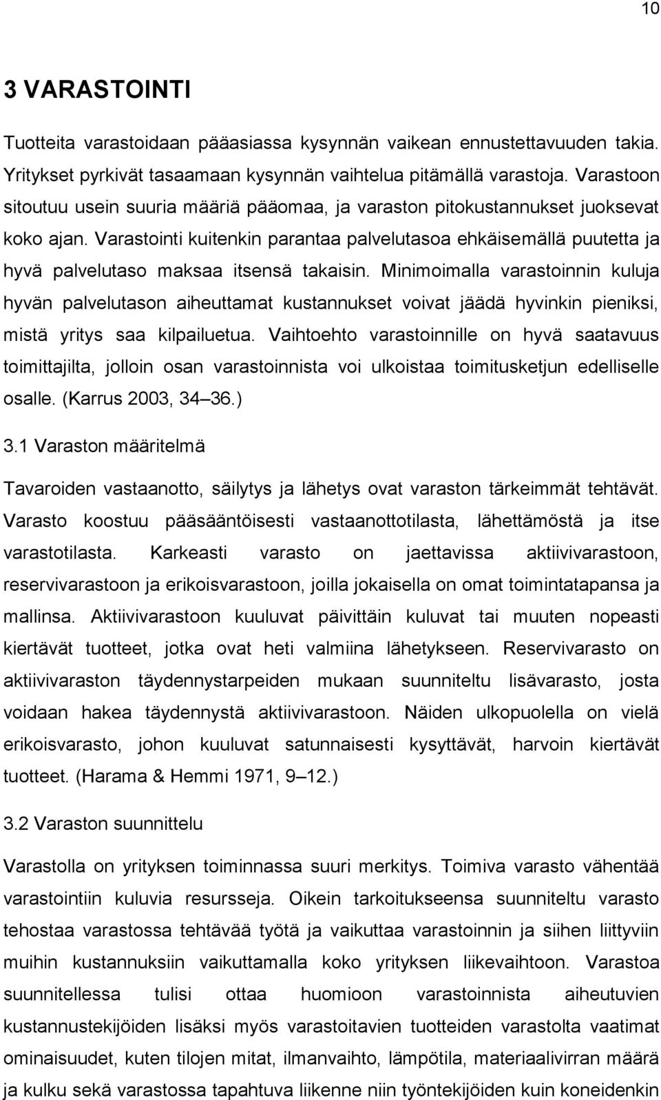 Varastointi kuitenkin parantaa palvelutasoa ehkäisemällä puutetta ja hyvä palvelutaso maksaa itsensä takaisin.