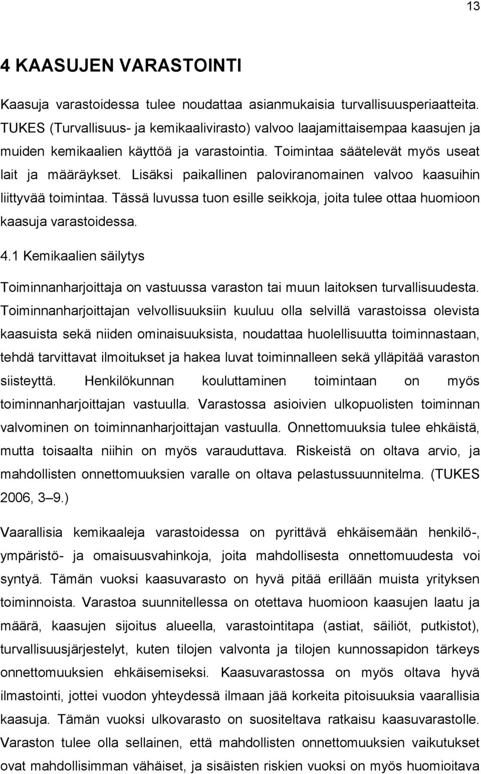 Lisäksi paikallinen paloviranomainen valvoo kaasuihin liittyvää toimintaa. Tässä luvussa tuon esille seikkoja, joita tulee ottaa huomioon kaasuja varastoidessa. 4.