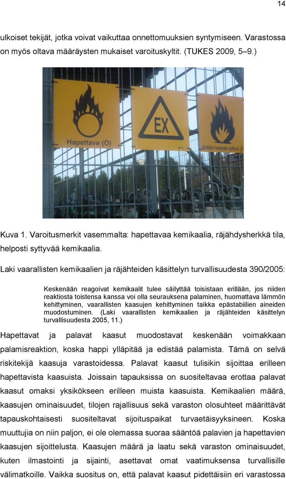 Laki vaarallisten kemikaalien ja räjähteiden käsittelyn turvallisuudesta 390/2005: Keskenään reagoivat kemikaalit tulee säilyttää toisistaan erillään, jos niiden reaktiosta toistensa kanssa voi olla