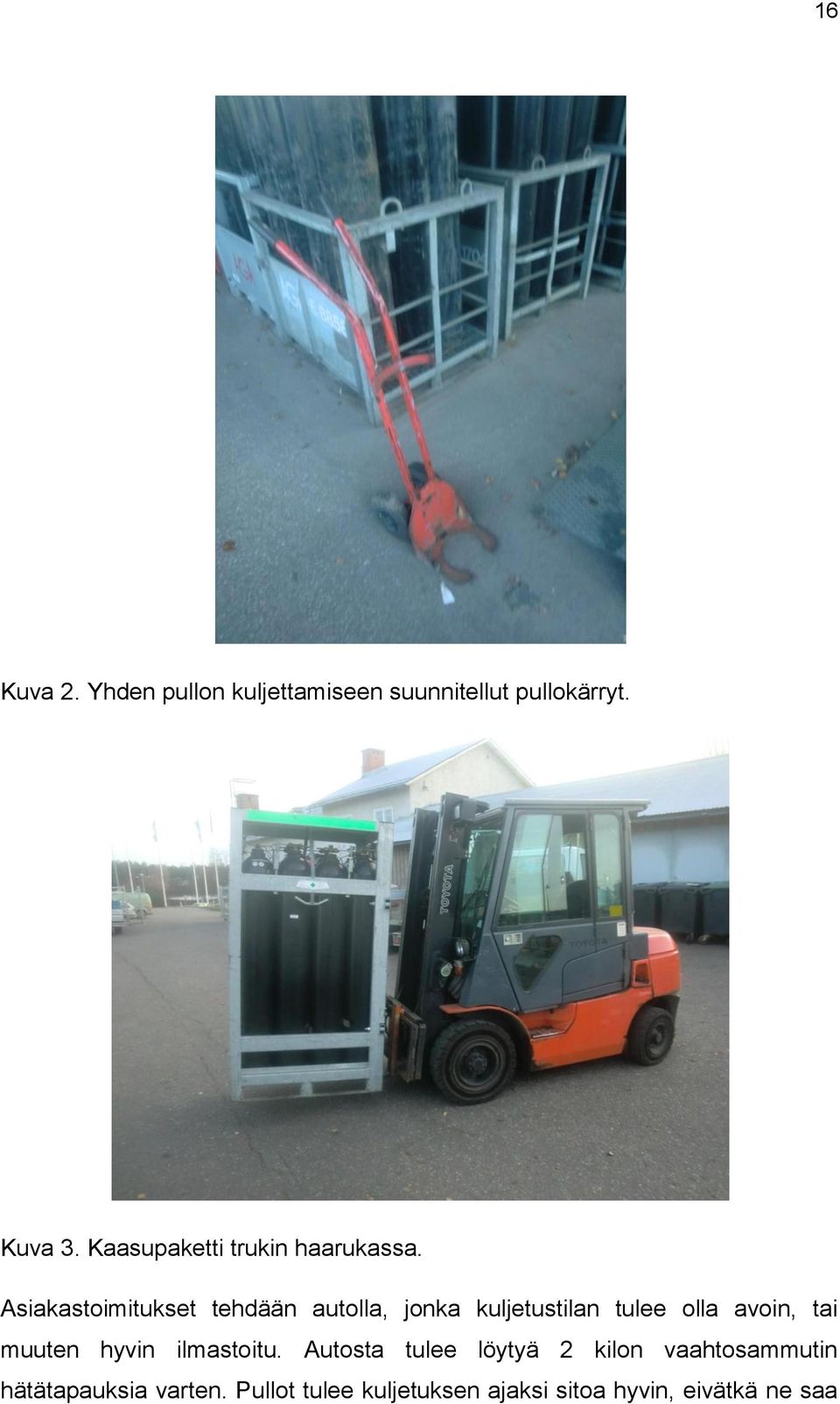 Asiakastoimitukset tehdään autolla, jonka kuljetustilan tulee olla avoin, tai