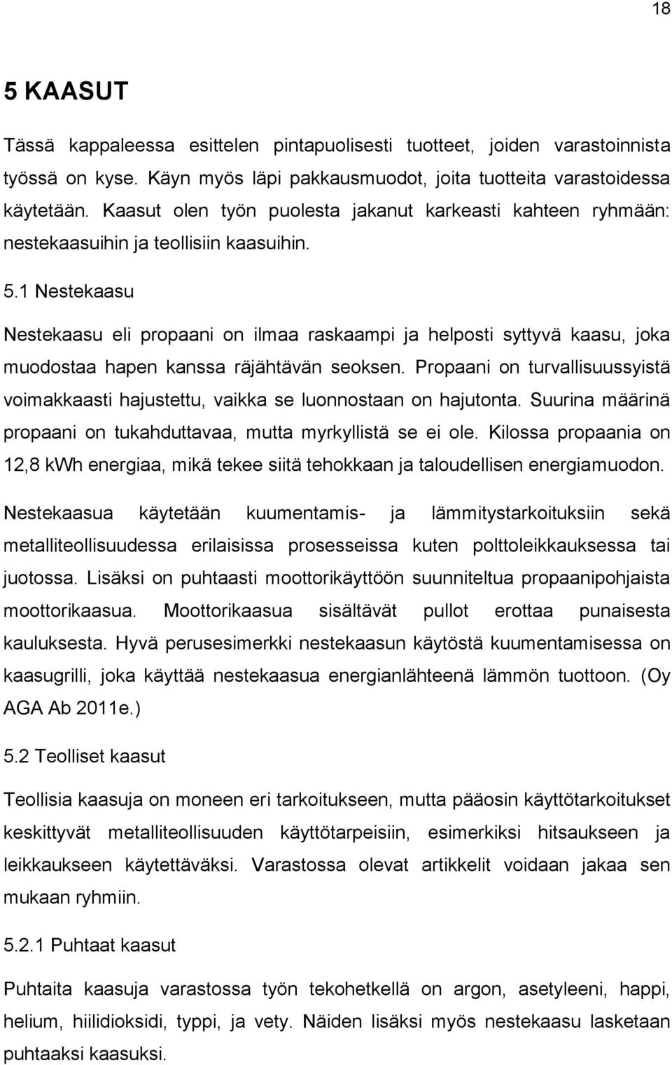 1 Nestekaasu Nestekaasu eli propaani on ilmaa raskaampi ja helposti syttyvä kaasu, joka muodostaa hapen kanssa räjähtävän seoksen.