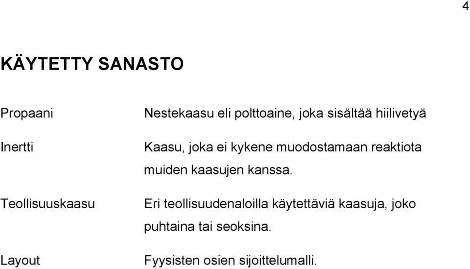 muodostamaan reaktiota muiden kaasujen kanssa.