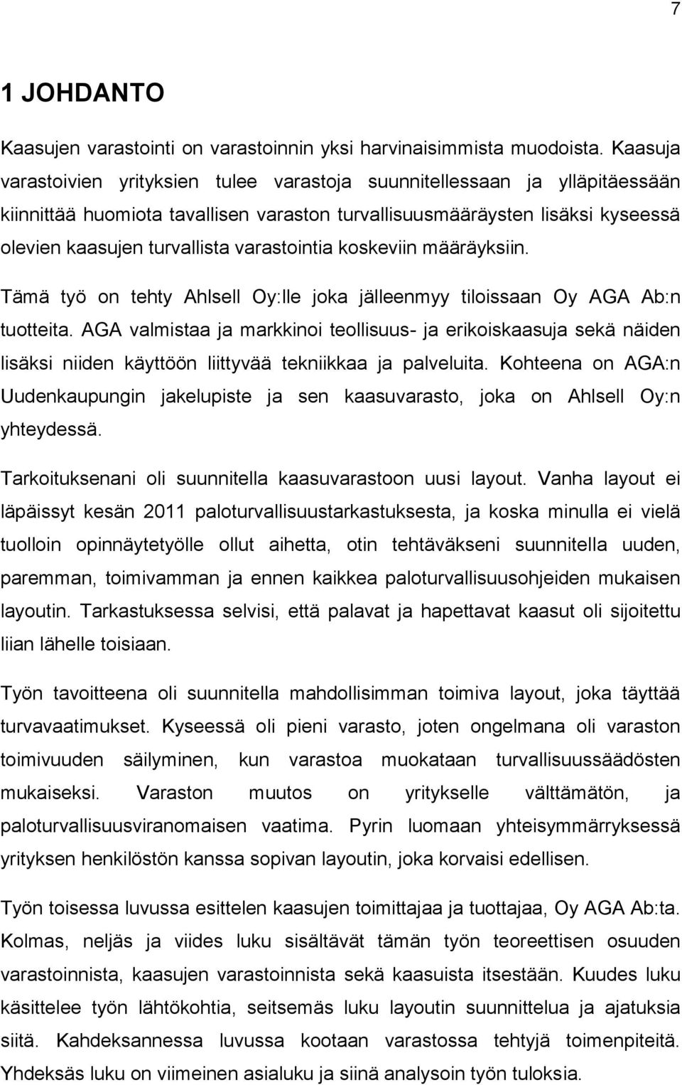 varastointia koskeviin määräyksiin. Tämä työ on tehty Ahlsell Oy:lle joka jälleenmyy tiloissaan Oy AGA Ab:n tuotteita.