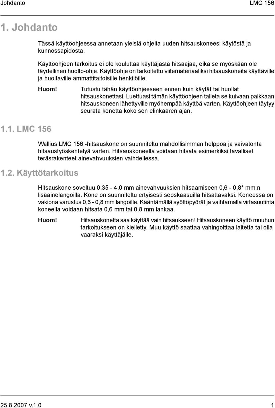 Käyttöohje on tarkoitettu viitemateriaaliksi hitsauskoneita käyttäville ja huoltaville ammattitaitoisille henkilöille. 1.1. Tutustu tähän käyttöohjeeseen ennen kuin käytät tai huollat hitsauskonettasi.