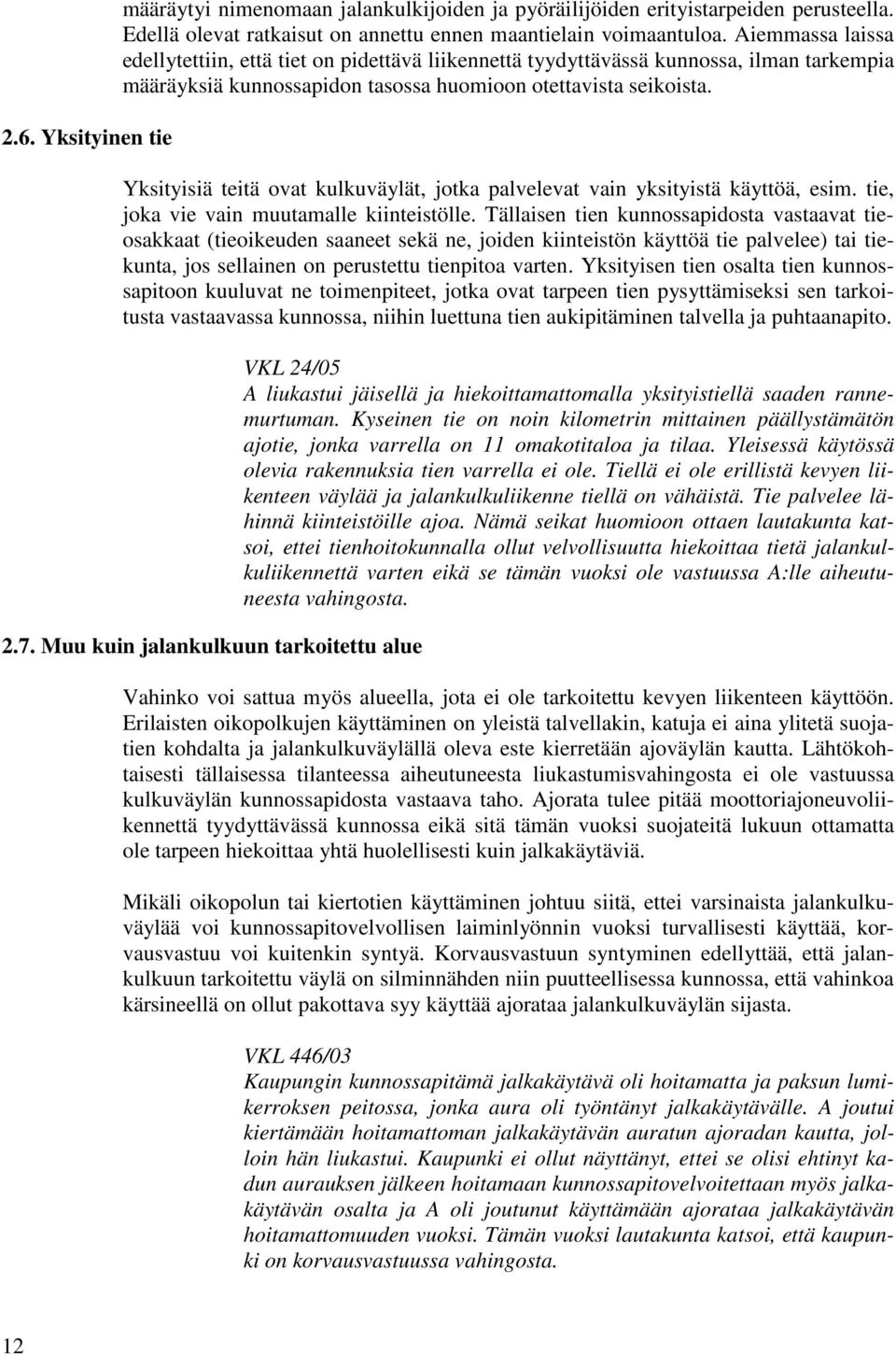 Yksityisiä teitä ovat kulkuväylät, jotka palvelevat vain yksityistä käyttöä, esim. tie, joka vie vain muutamalle kiinteistölle.