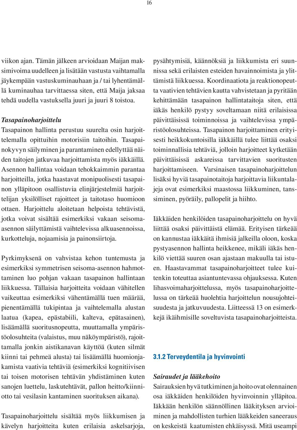 uudella vastuksella juuri ja juuri 8 toistoa. Tasapainoharjoittelu Tasapainon hallinta perustuu suurelta osin harjoittelemalla opittuihin motorisiin taitoihin.