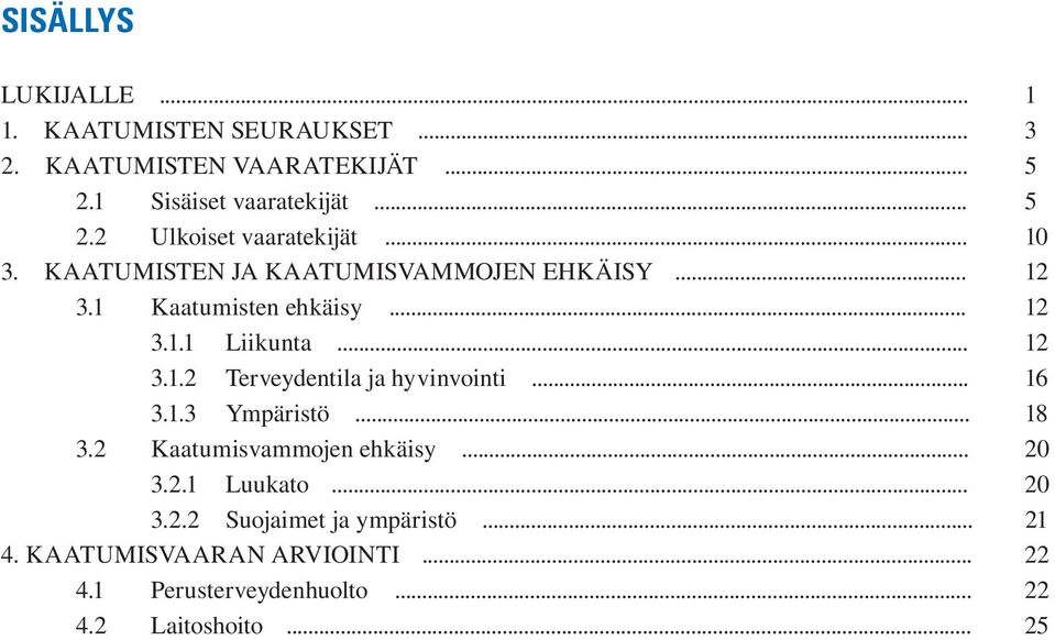 .. 16 3.1.3 Ympäristö... 18 3.2 Kaatumisvammojen ehkäisy... 20 3.2.1 Luukato... 20 3.2.2 Suojaimet ja ympäristö... 21 4.