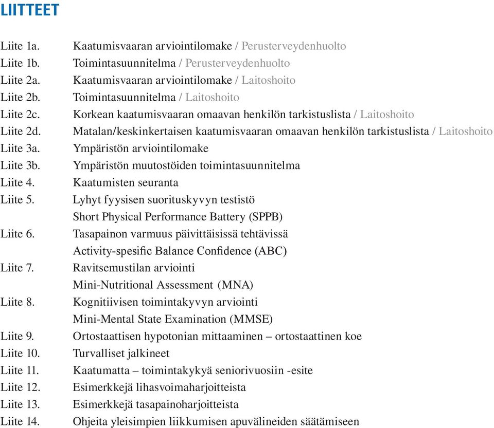 omaavan henkilön tarkistuslista / Laitoshoito Matalan/keskinkertaisen kaatumisvaaran omaavan henkilön tarkistuslista / Laitoshoito Ympäristön arviointilomake Ympäristön muutostöiden