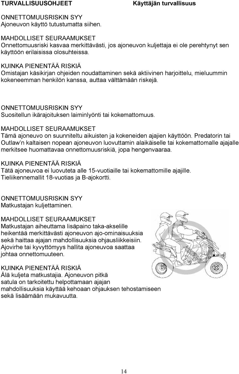 KUINKA PIENENTÄÄ RISKIÄ Omistajan käsikirjan ohjeiden noudattaminen sekä aktiivinen harjoittelu, mieluummin kokeneemman henkilön kanssa, auttaa välttämään riskejä.