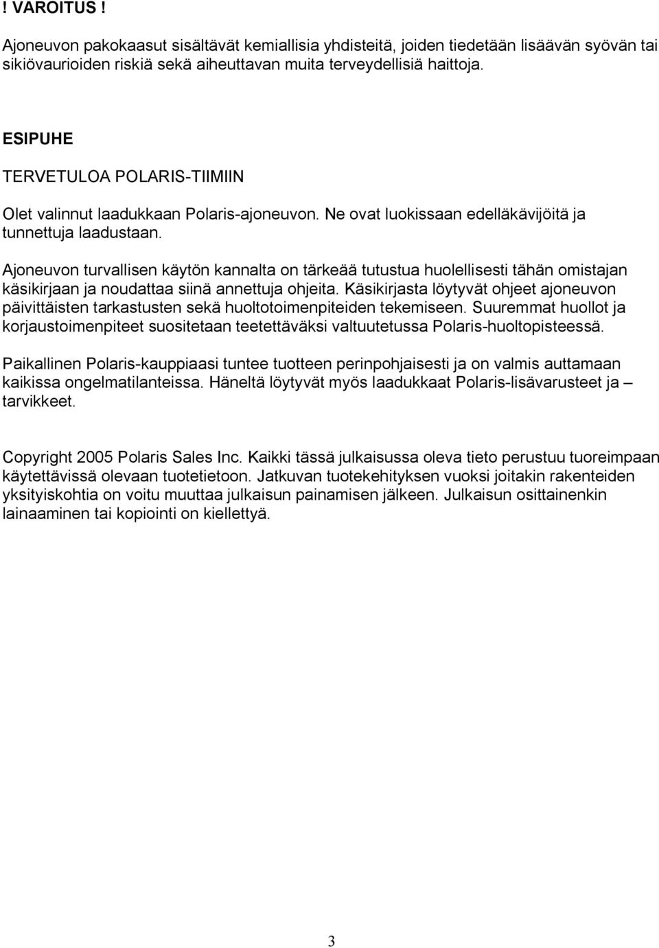 Ajoneuvon turvallisen käytön kannalta on tärkeää tutustua huolellisesti tähän omistajan käsikirjaan ja noudattaa siinä annettuja ohjeita.