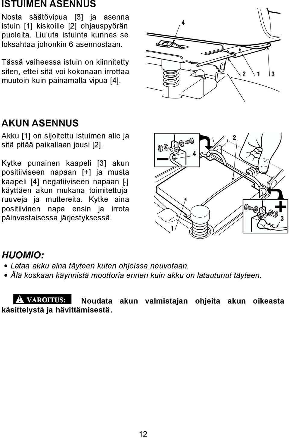 2 3 AKUN ASENNUS Akku [] on sijoitettu istuimen alle ja sitä pitää paikallaan jousi [2].