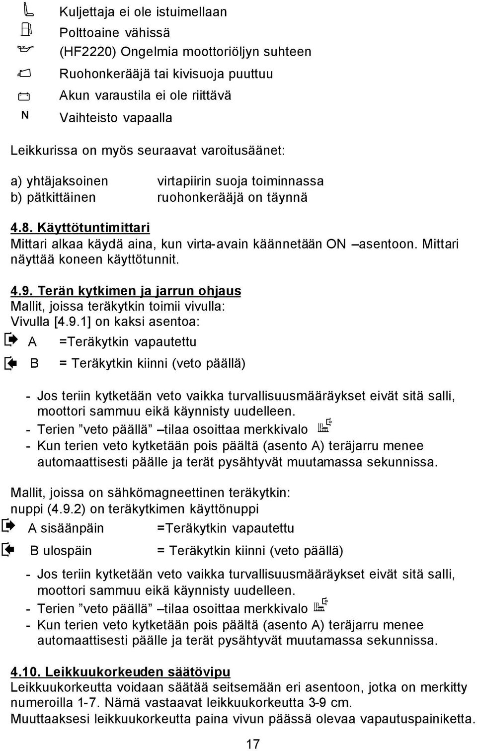 Käyttötuntimittari Mittari alkaa käydä aina, kun virta-avain käännetään ON asentoon. Mittari näyttää koneen käyttötunnit. 4.9.