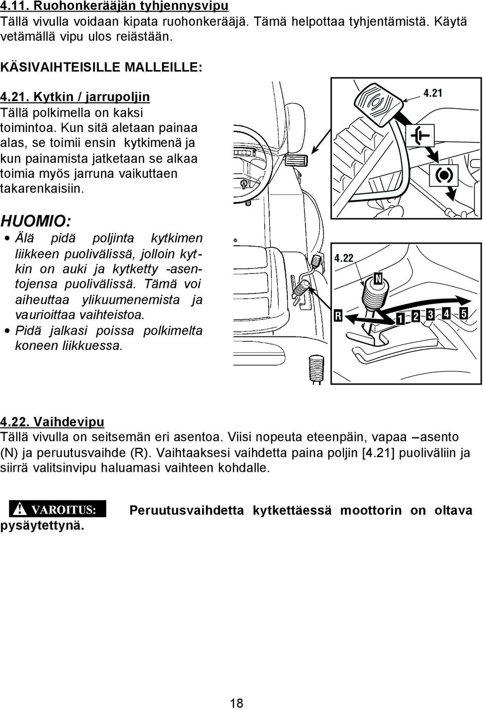 2 Älä pidä poljinta kytkimen liikkeen puolivälissä, jolloin kytkin on auki ja kytketty -asentojensa puolivälissä. Tämä voi aiheuttaa ylikuumenemista ja vaurioittaa vaihteistoa.