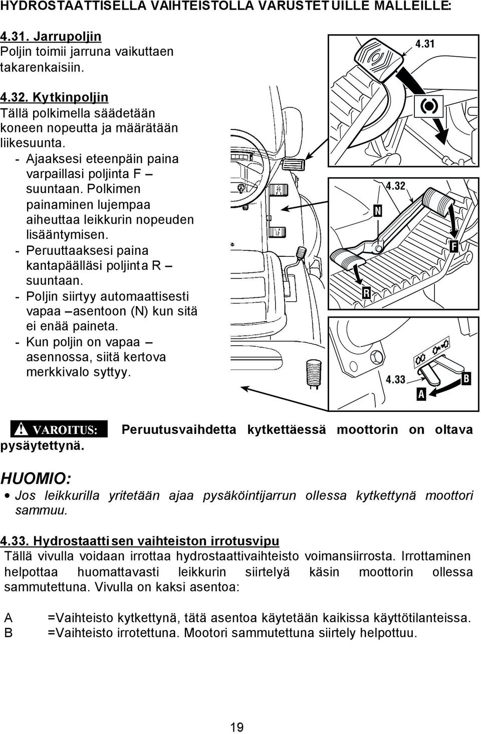 Polkimen painaminen lujempaa aiheuttaa leikkurin nopeuden lisääntymisen. - Peruuttaaksesi paina kantapäälläsi poljinta R suuntaan.