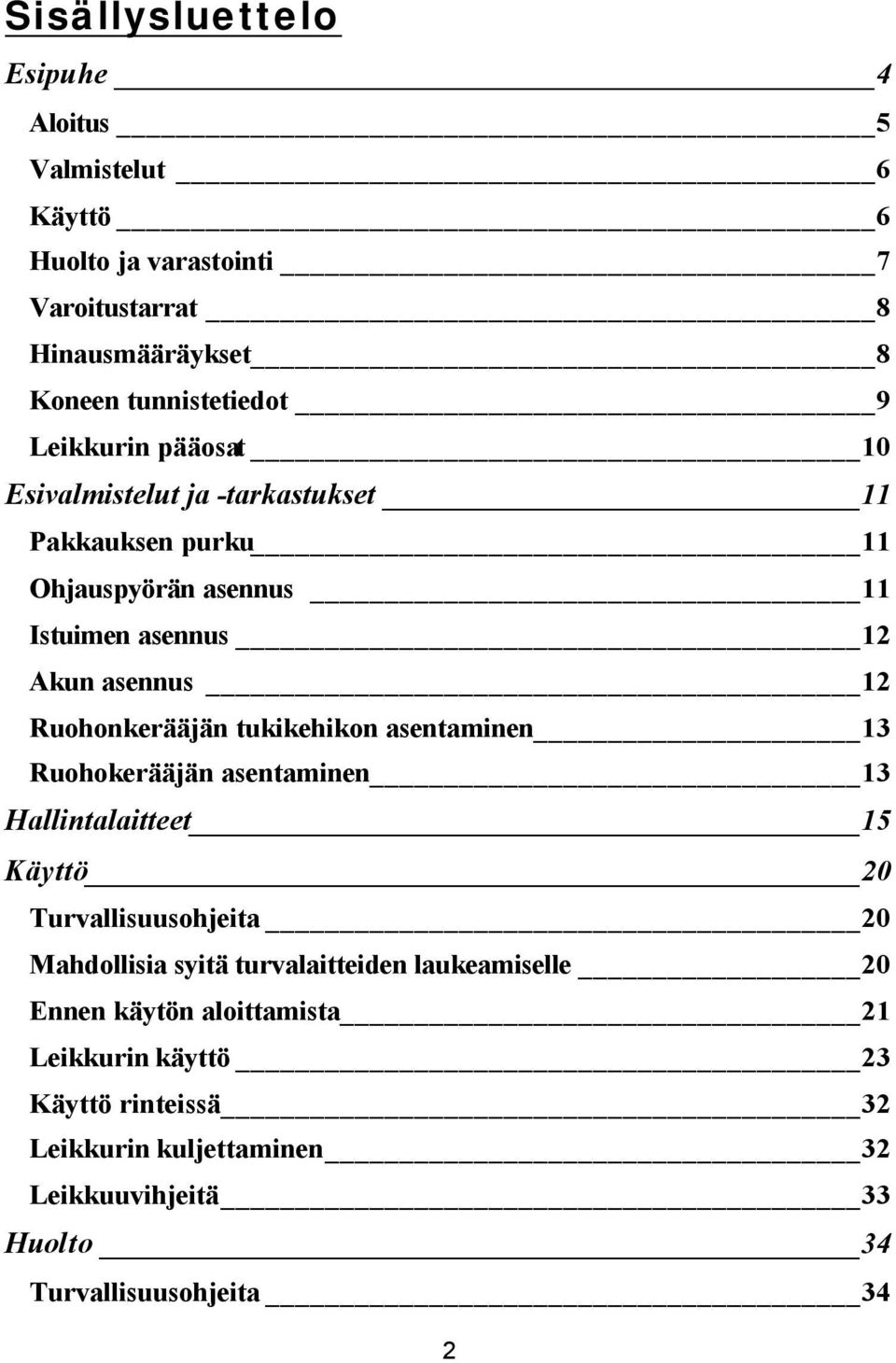 tukikehikon asentaminen 3 Ruohokerääjän asentaminen 3 Hallintalaitteet 5 Käyttö 20 Turvallisuusohjeita 20 Mahdollisia syitä turvalaitteiden