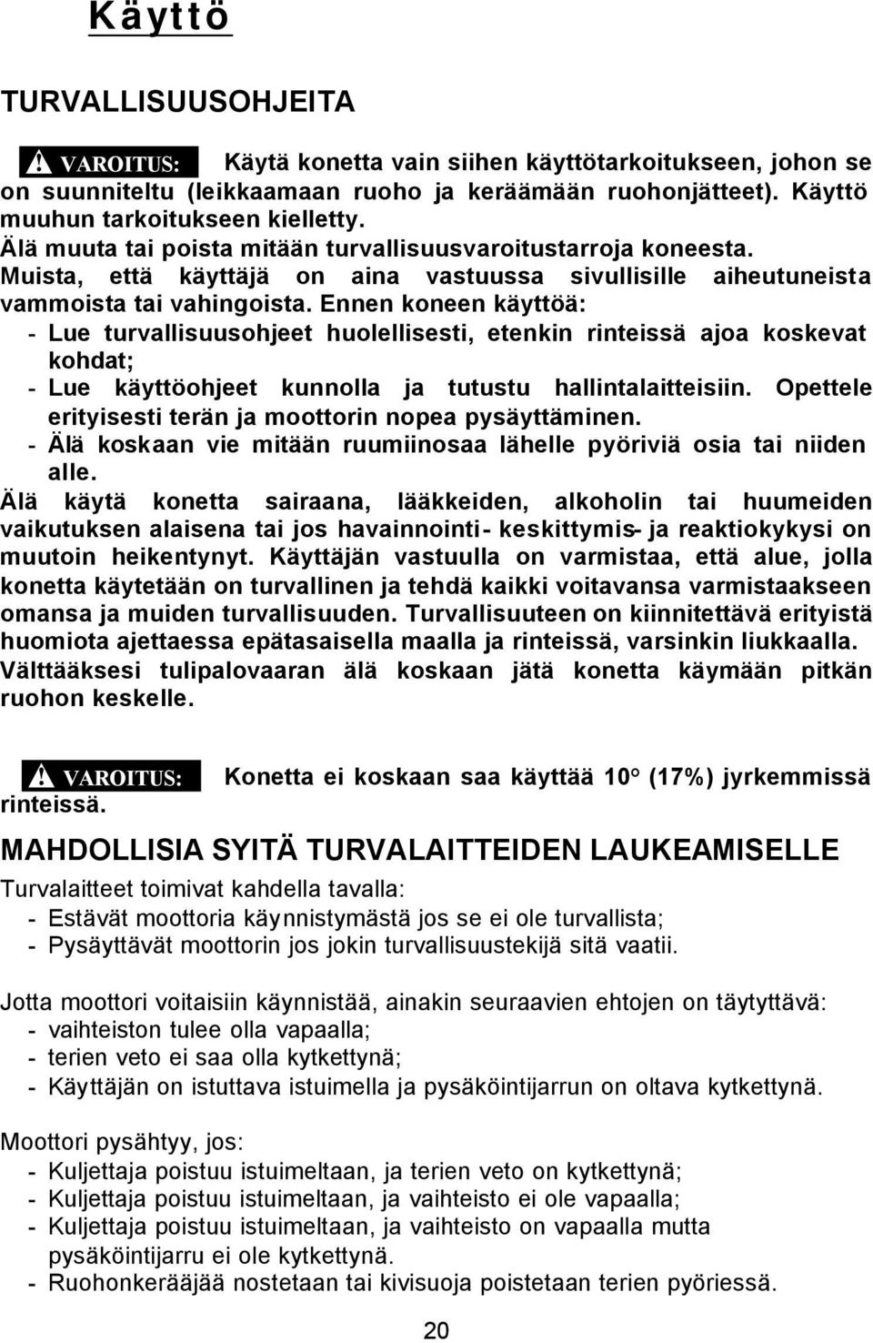 Ennen koneen käyttöä: - Lue turvallisuusohjeet huolellisesti, etenkin rinteissä ajoa koskevat kohdat; - Lue käyttöohjeet kunnolla ja tutustu hallintalaitteisiin.