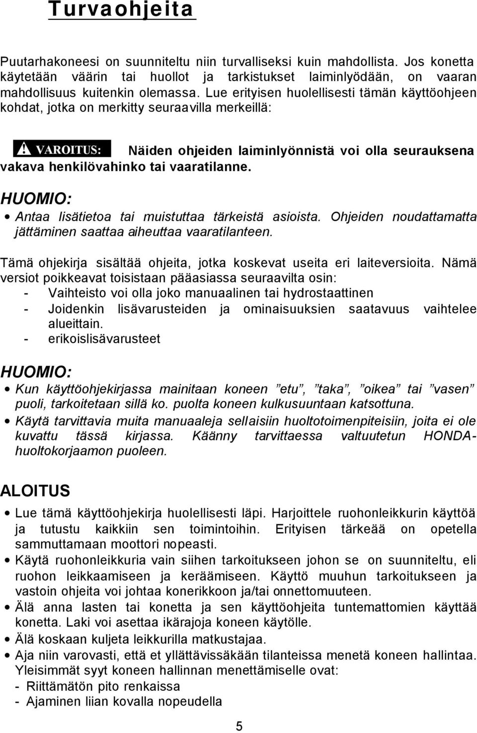 Antaa lisätietoa tai muistuttaa tärkeistä asioista. Ohjeiden noudattamatta jättäminen saattaa aiheuttaa vaaratilanteen. Tämä ohjekirja sisältää ohjeita, jotka koskevat useita eri laiteversioita.
