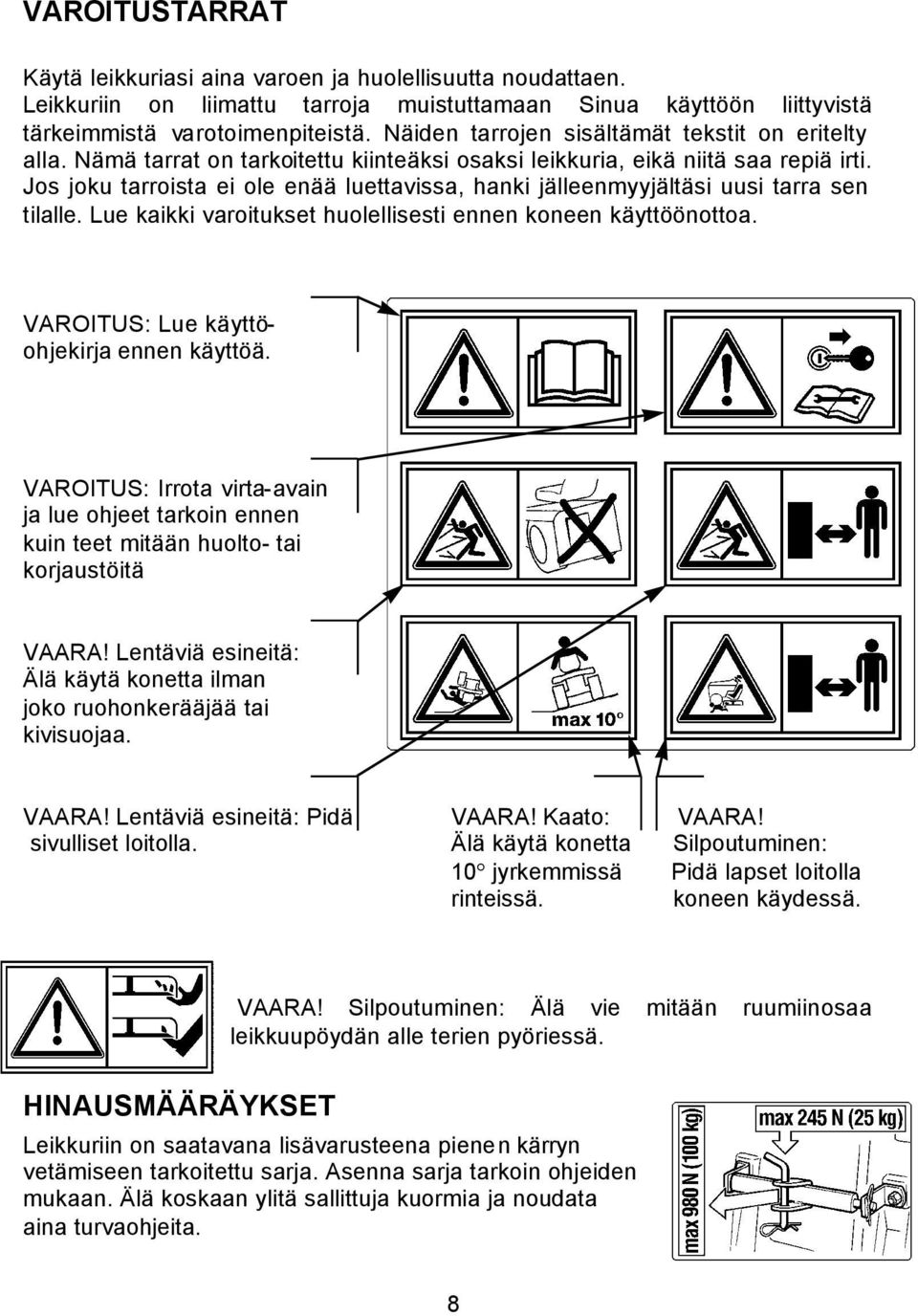 Jos joku tarroista ei ole enää luettavissa, hanki jälleenmyyjältäsi uusi tarra sen tilalle. Lue kaikki varoitukset huolellisesti ennen koneen käyttöönottoa.