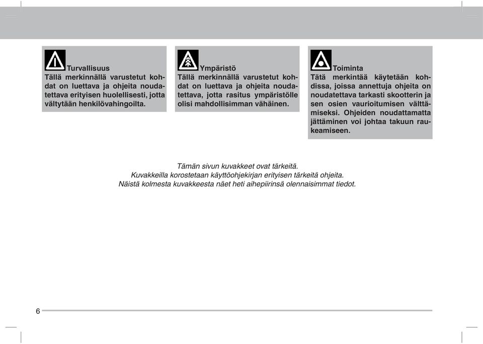 Toiminta Tätä merkintää käytetään kohdissa, joissa annettuja ohjeita on noudatettava tarkasti skootterin ja sen osien vaurioitumisen välttämiseksi.