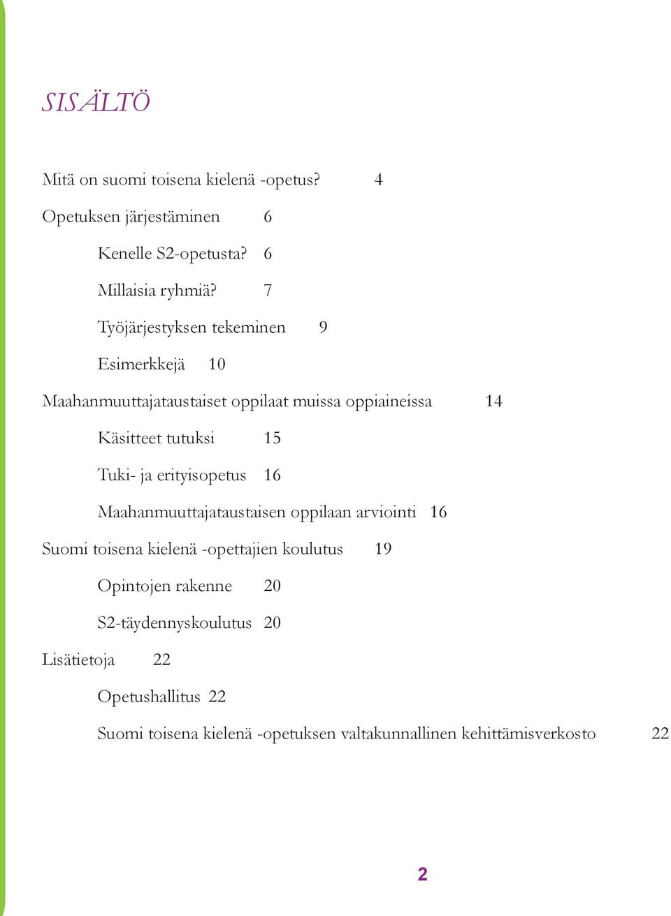 Tuki- ja erityisopetus 16 Maahanmuuttajataustaisen oppilaan arviointi 16 Suomi toisena kielenä -opettajien koulutus 19