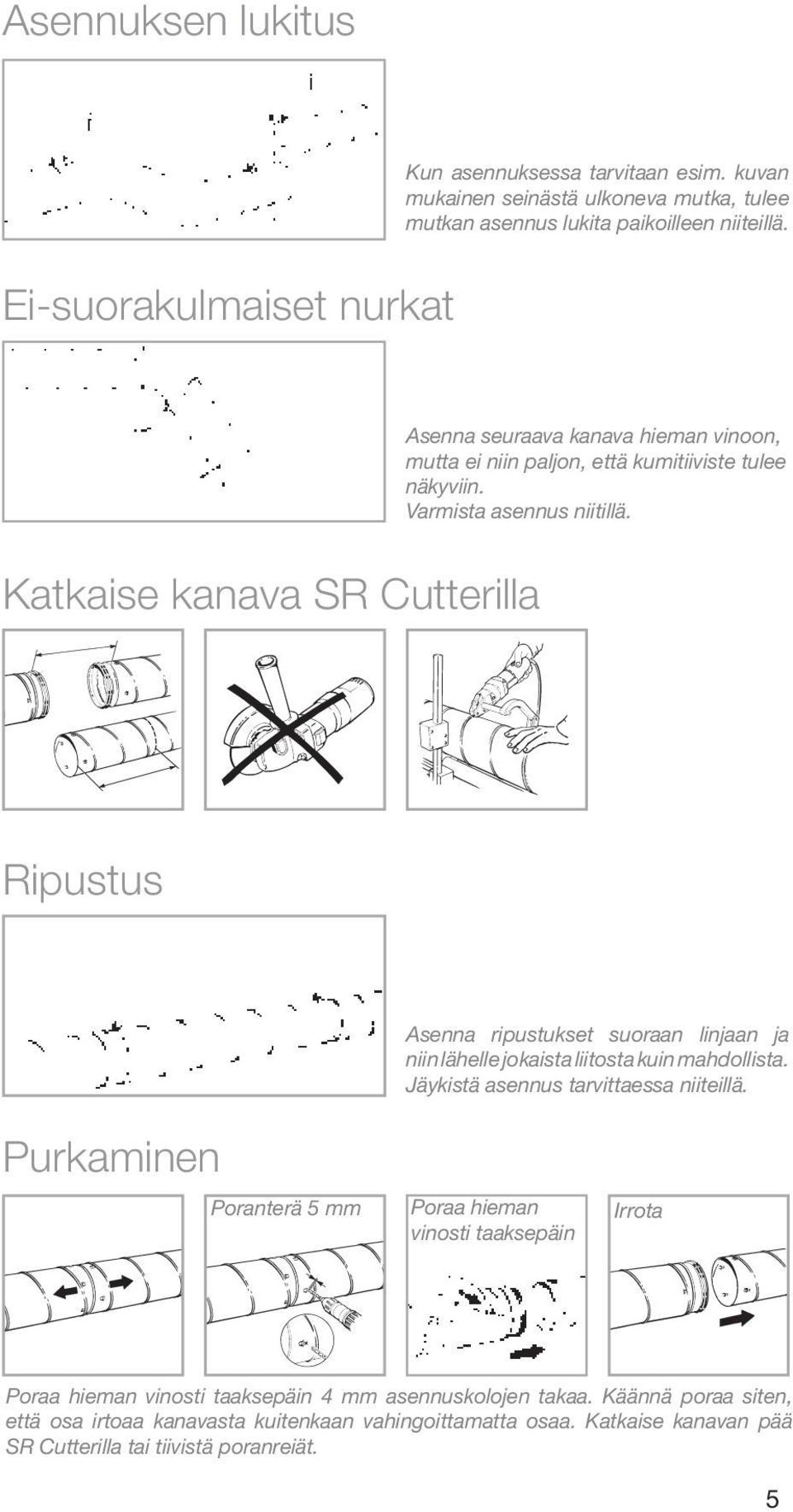 Katkaise kanava SR Cutterilla Ripustus Asenna ripustukset suoraan linjaan ja niin lähelle jokaista liitosta kuin mahdollista. Jäykistä asennus tarvittaessa niiteillä.