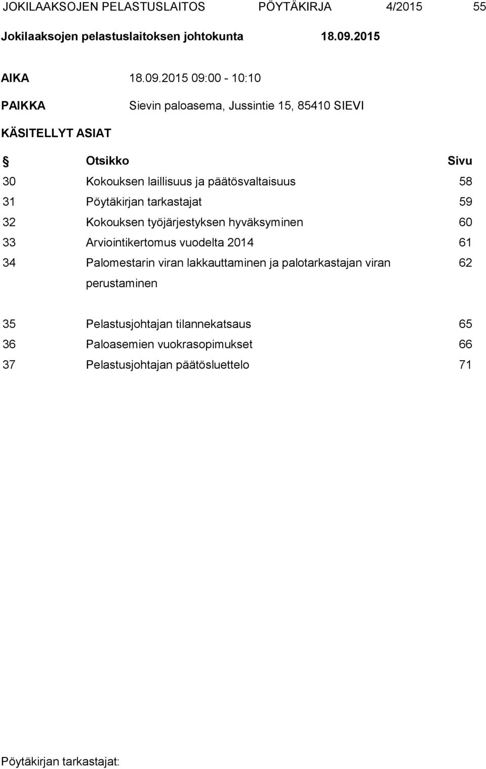 2015 09:00-10:10 PAIKKA Sievin paloasema, Jussintie 15, 85410 SIEVI KÄSITELLYT ASIAT Otsikko Sivu 30 Kokouksen laillisuus ja