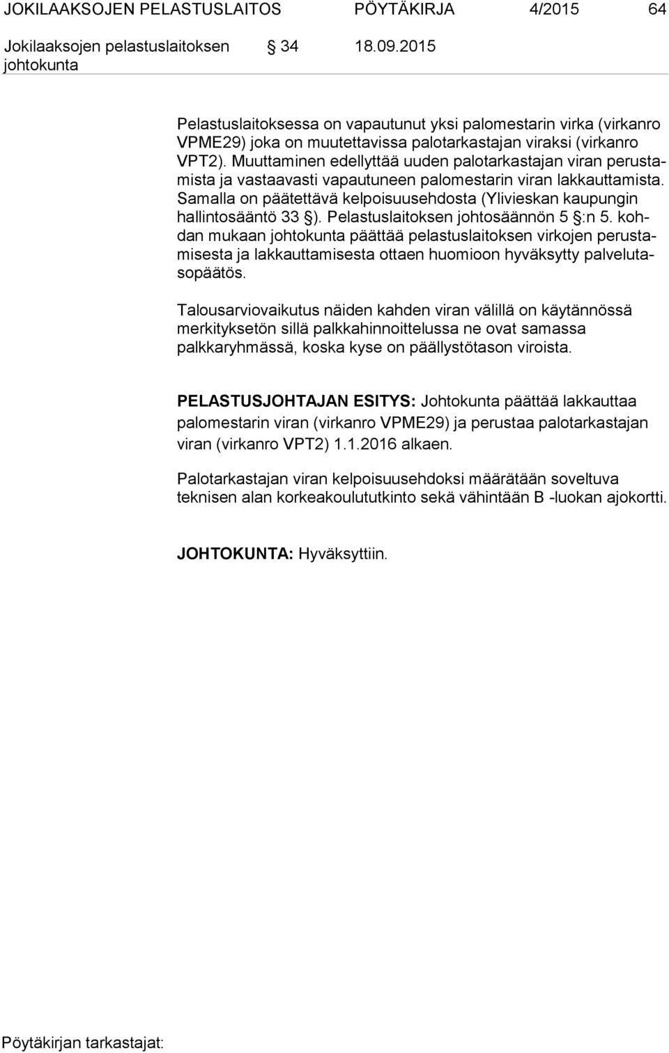 Muuttaminen edellyttää uuden palotarkastajan viran pe rus tamis ta ja vastaavasti vapautuneen palomestarin viran lakkauttamista.