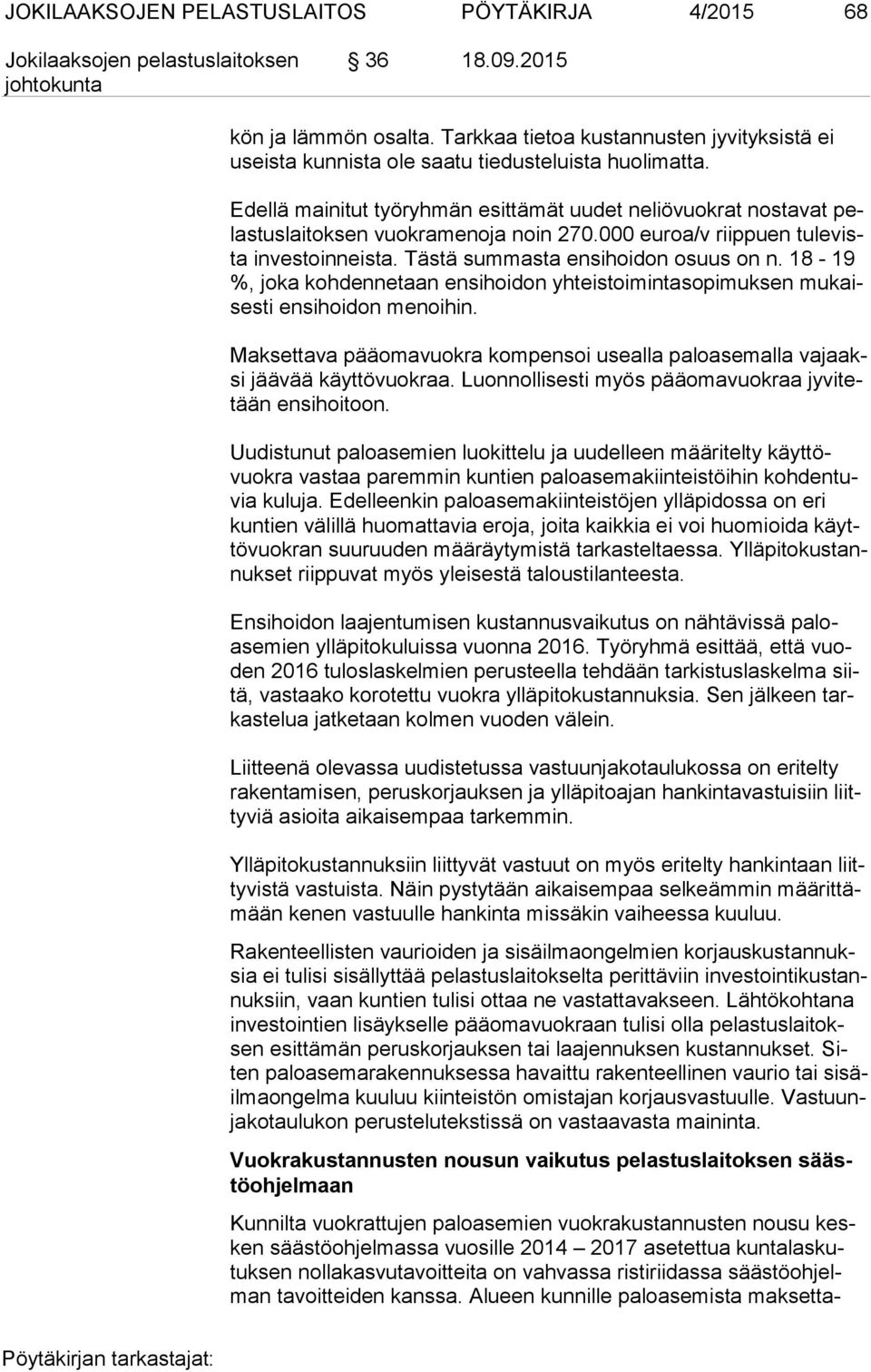 18-19 %, joka kohdennetaan ensihoidon yhteistoimintasopimuksen mu kaises ti ensihoidon menoihin. Maksettava pääomavuokra kompensoi usealla paloasemalla va jaaksi jäävää käyttövuokraa.