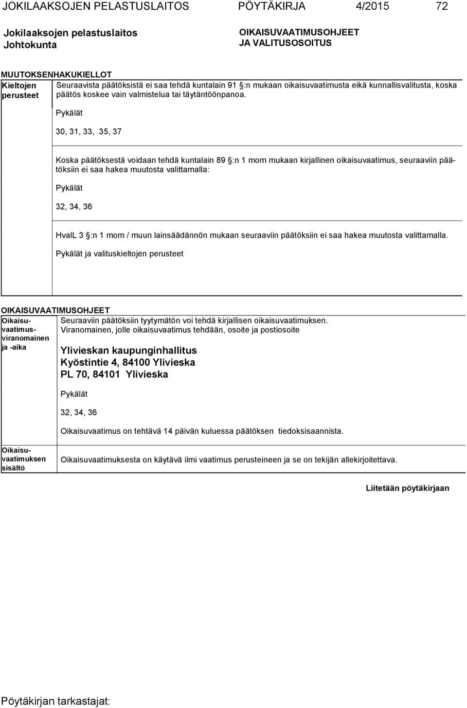 Pykälät 30, 31, 33, 35, 37 Koska päätöksestä voidaan tehdä kuntalain 89 :n 1 mom mukaan kirjallinen oikaisuvaatimus, seuraaviin päätöksiin ei saa hakea muutosta valittamalla: Pykälät 32, 34, 36 HvalL