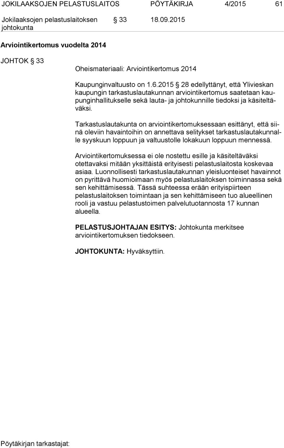 2015 28 edellyttänyt, että Ylivieskan kau pun gin tarkastuslautakunnan arviointikertomus saatetaan kaupun gin hal li tuk sel le sekä lauta- ja johtokunnille tiedoksi ja kä si tel täväk si.
