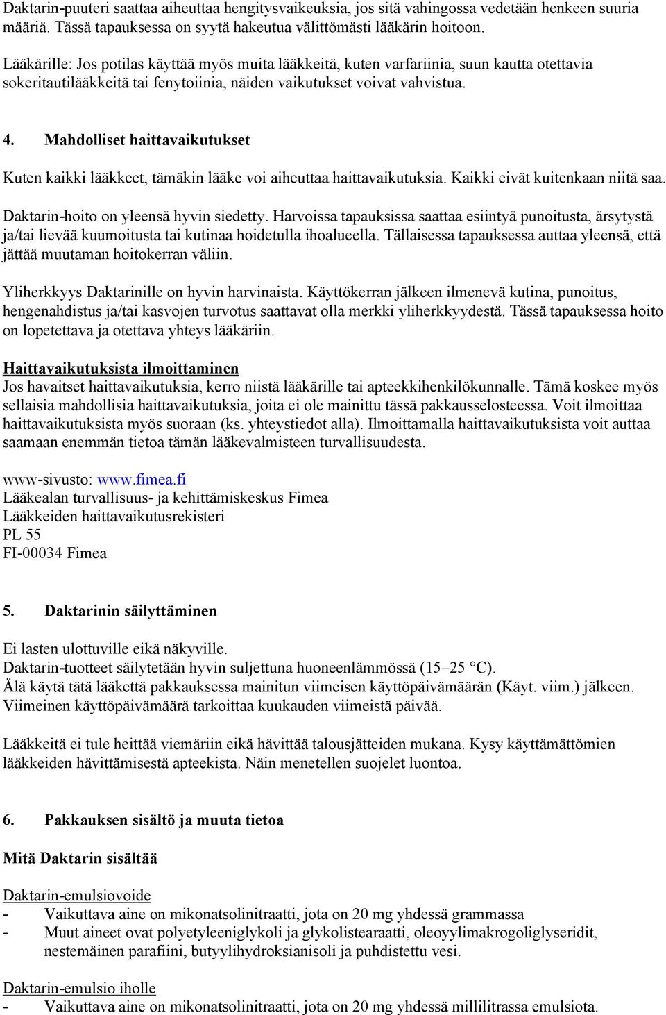 Mahdolliset haittavaikutukset Kuten kaikki lääkkeet, tämäkin lääke voi aiheuttaa haittavaikutuksia. Kaikki eivät kuitenkaan niitä saa. Daktarin-hoito on yleensä hyvin siedetty.