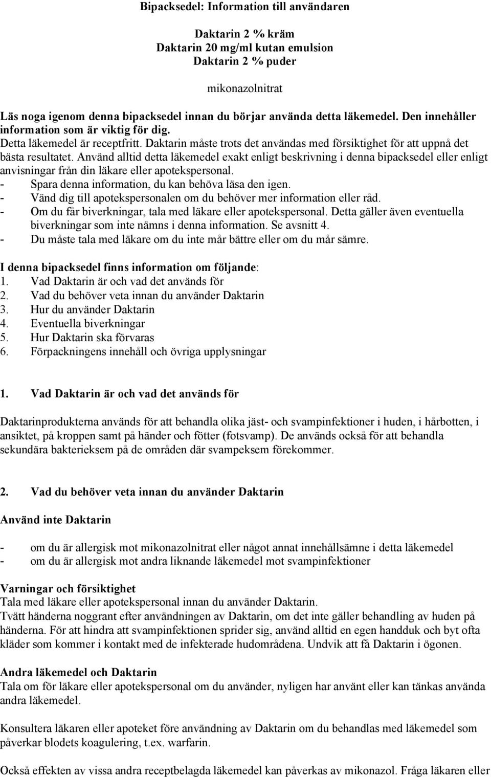 Använd alltid detta läkemedel exakt enligt beskrivning i denna bipacksedel eller enligt anvisningar från din läkare eller apotekspersonal. - Spara denna information, du kan behöva läsa den igen.