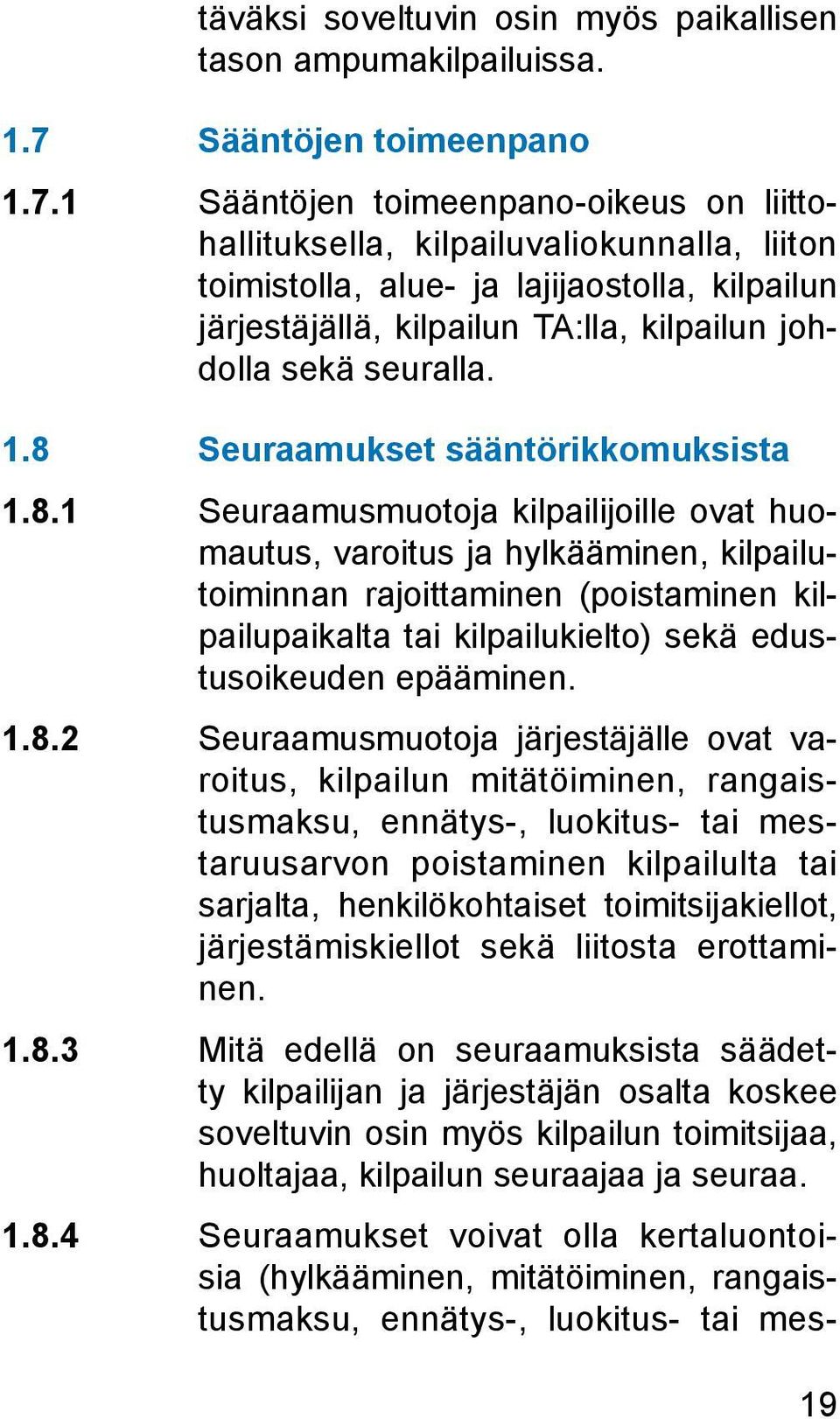 1 Sääntöjen toimeenpano-oikeus on liittohallituksella, kilpailuvaliokunnalla, liiton toimistolla, alue- ja lajijaostolla, kilpailun järjestäjällä, kilpailun TA:lla, kilpailun johdolla sekä seuralla.