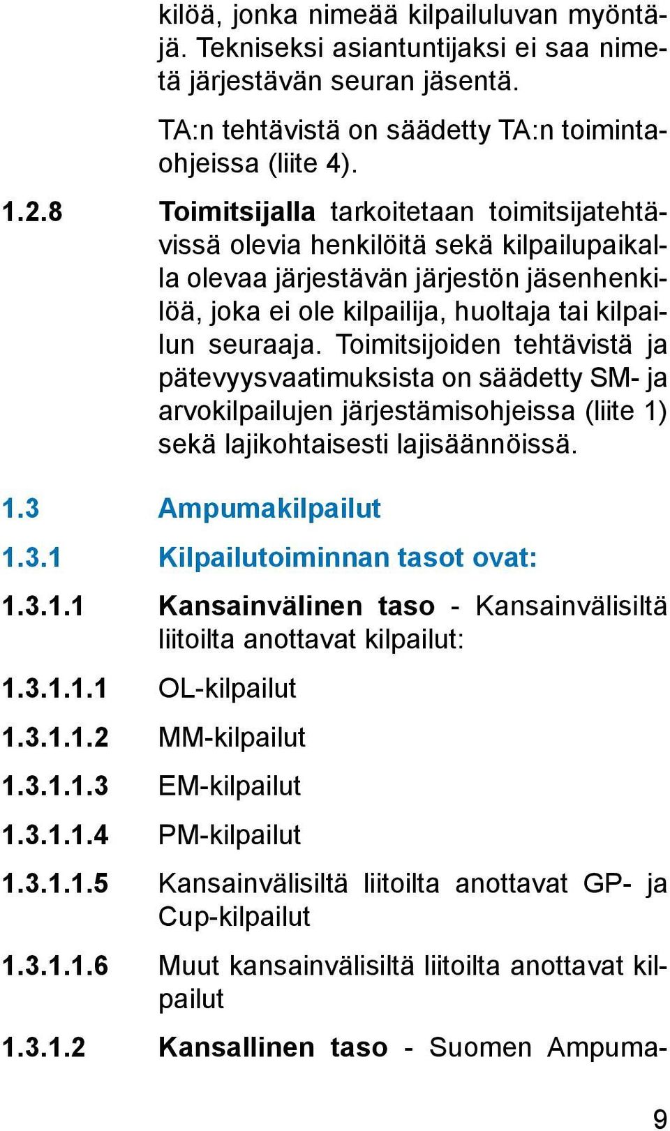 Toimitsijoiden tehtävistä ja pätevyysvaatimuksista on säädetty SM- ja arvokilpailujen järjestämisohjeissa (liite 1) sekä lajikohtaisesti lajisäännöissä. 1.3 Ampumakilpailut 1.3.1 Kilpailutoiminnan tasot ovat: 1.