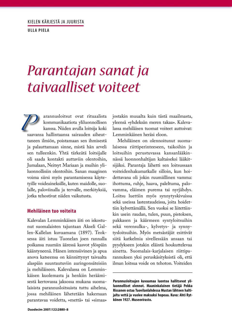 Yhtä tärkeätä loitsijalle oli saada kontakti auttaviin olentoihin, Jumalaan, Neitsyt Mariaan ja muihin yliluonnollisiin olentoihin.