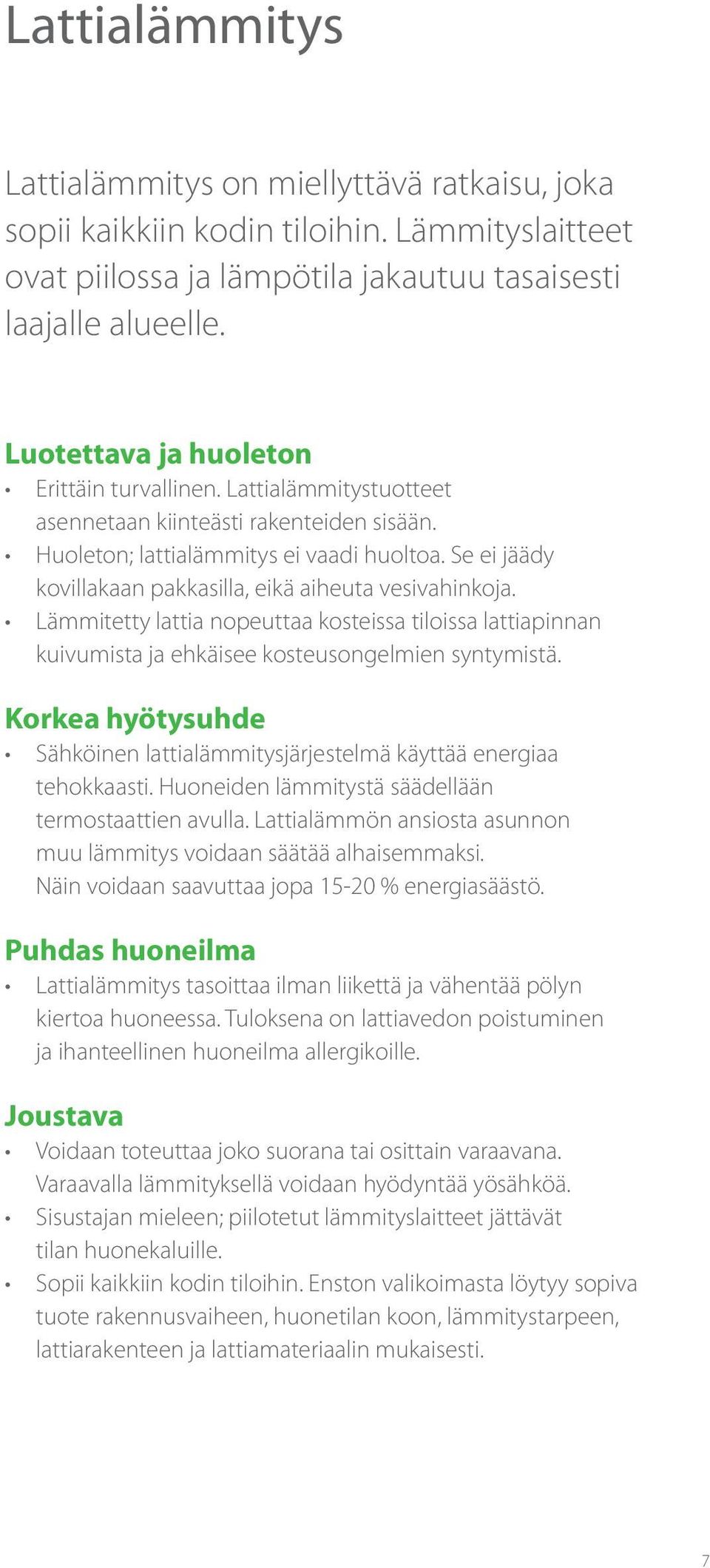 Se ei jäädy kovillakaan pakkasilla, eikä aiheuta vesivahinkoja. Lämmitetty lattia nopeuttaa kosteissa tiloissa lattiapinnan kuivumista ja ehkäisee kosteusongelmien syntymistä.