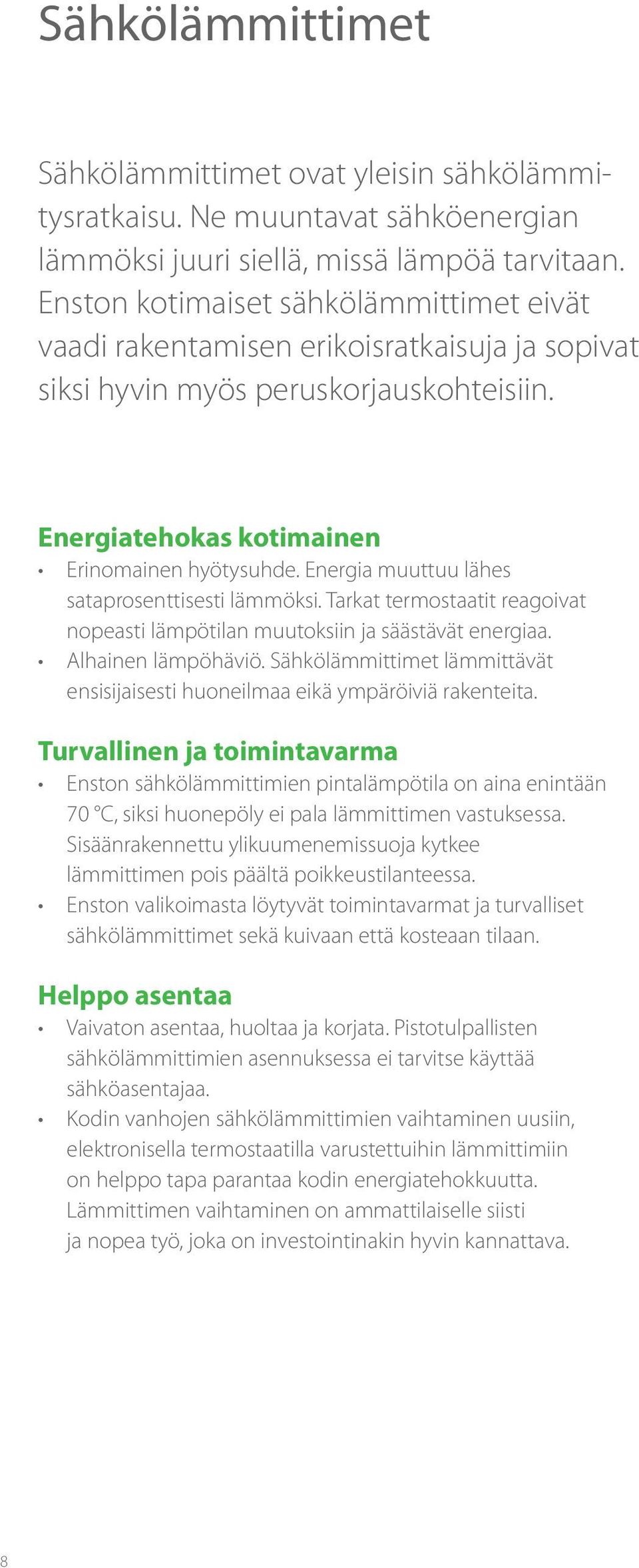 Energia muuttuu lähes sataprosenttisesti lämmöksi. Tarkat termostaatit reagoivat nopeasti lämpötilan muutoksiin ja säästävät energiaa. Alhainen lämpöhäviö.