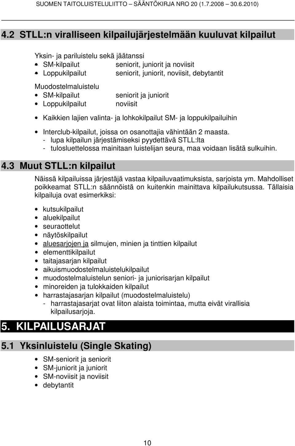 vähintään 2 maasta. - lupa kilpailun järjestämiseksi pyydettävä STLL:lta - tulosluettelossa mainitaan luistelijan seura, maa voidaan lisätä sulkuihin. 4.